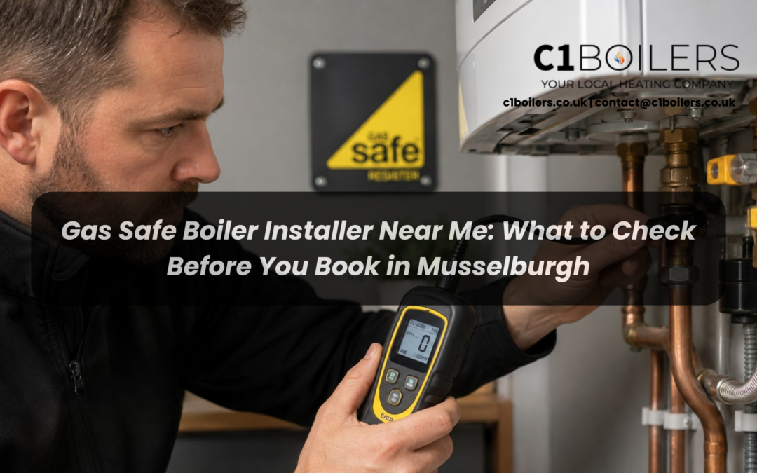 Gas Safe Boiler Installer Near Me: What to Check Before You Book in Musselburgh